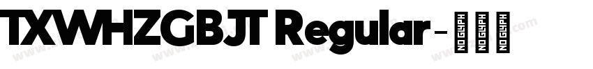 TXWHZGBJT Regular字体转换 TXWHZGBJT Regular字体转换